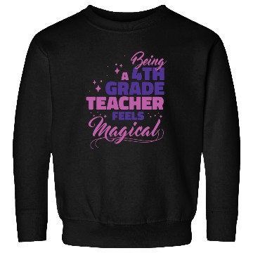 Discover Being A 4th Grade Teacher Feels Magical Funny Teac Sweatshirts