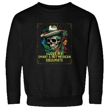 Discover I Love My Smart And Hot Mexican Soulmate Mexico Sweatshirts