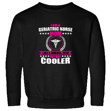 Discover Funny Geriatric Nurse Mom Sweatshirts