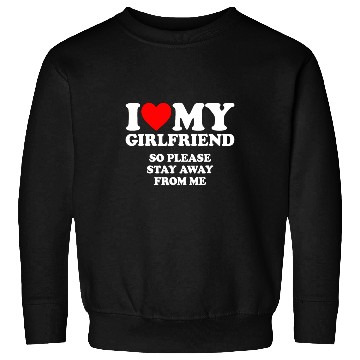 Discover I Love My Girlfriend so please stay away from mehu Sweatshirts