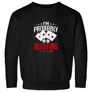 Discover I'm Probably Bluffing Poker Player Gambling Sweatshirts