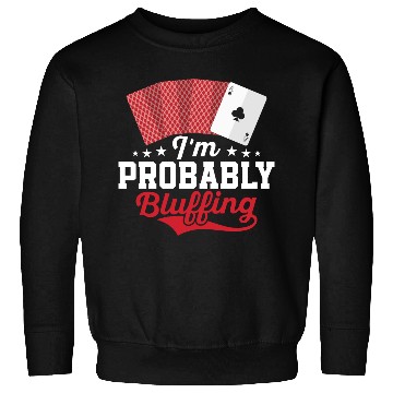 Discover I'm Probably Bluffing Gambling Poker Player Sweatshirts