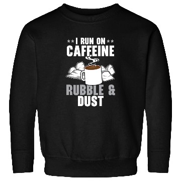 Discover I Run On Caffeine Rubble & Dust House Demolition Sweatshirts