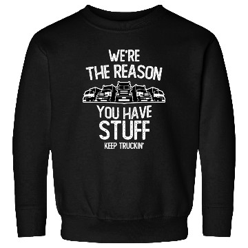 Discover We re The Reason You Have Stuff Truck Driver Sweatshirts