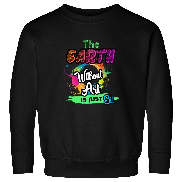Discover Cool Dainty The Earth Without Art Is Just Eh Sweatshirts