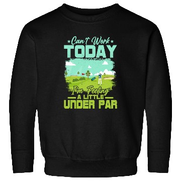 Discover Can't Work Today I'm Feeling A Little Under Par Go Sweatshirts