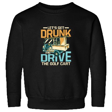 Discover Let's Get Drunk & Drive The Golf Cart Par Sweatshirts Golf
