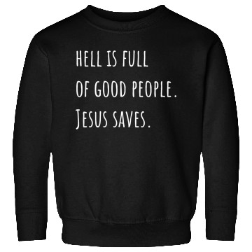 Discover Hell is Full of Good People - Jesus Saves Sweatshirts