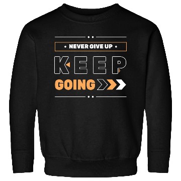 Discover NEVER GIVE UP KEEP GOING Sweatshirts