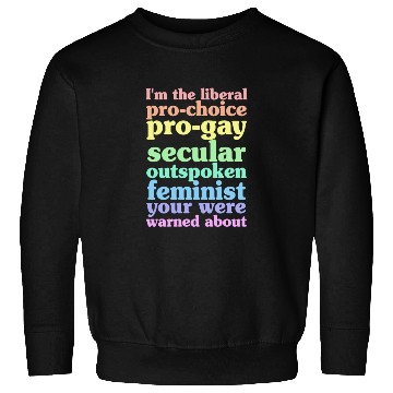 Discover I'm The Liberal Pro-Choice Pro-Gay Sweatshirts