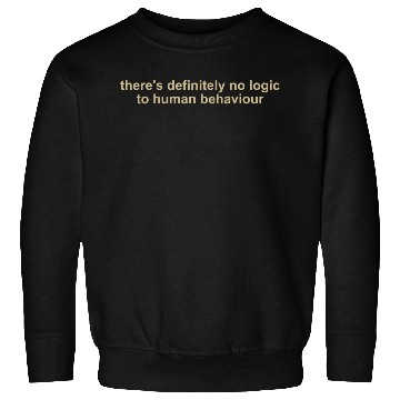 Discover There's Definitely No Logic To Human Behavior Sweatshirts