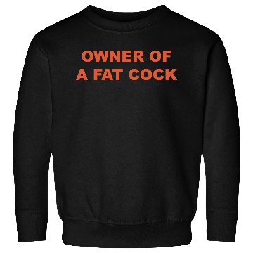 Discover OWNER OF A FAT COCK Sweatshirts