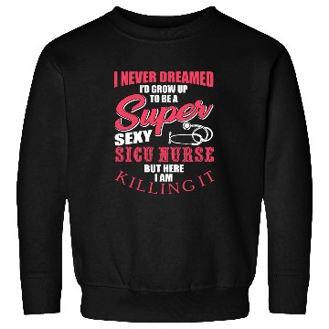 Discover Funny SICU Nurse Saying Sweatshirts