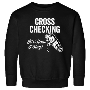 Discover Cross Checking Itis How I Hug Hockey Sweatshirts