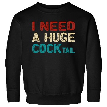 Discover I Need A Huge Cocktail Sweatshirts
