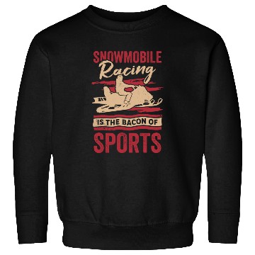 Discover Snowmobile Racing Is The Bacon Of Sports Sweatshirts