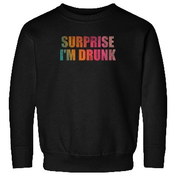 Discover Surprise I'm drunk Sweatshirts