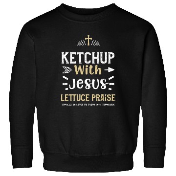 Discover Ketchup With Jesus Lettuce Prais... Sweatshirts