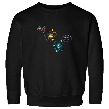 Discover I've Lost An Electron Are You Positive Physics Sweatshirts