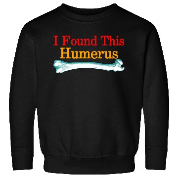 Discover I Found This Humerus Sweatshirts