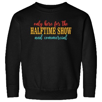 Discover Only Here For The Halftime Show And Commercial Sweatshirts