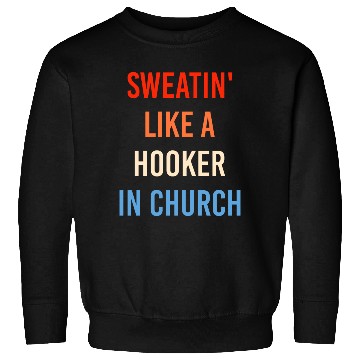 Discover Sweatin' Like A Hooker In Church Funny Sassy Sweatshirts