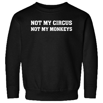 Discover Not My Monkey Not My Circus Funny Monkey Quotes Sweatshirts