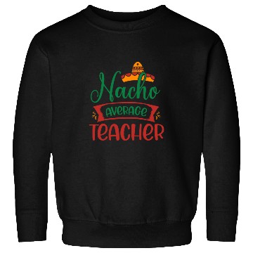 Discover Nacho Average Teacher Sweatshirts