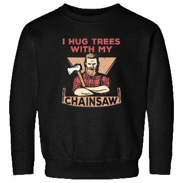 Discover I Hug Trees With My Chainsaw Sweatshirts