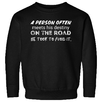 Discover person often meets his destiny on the road he took Sweatshirts