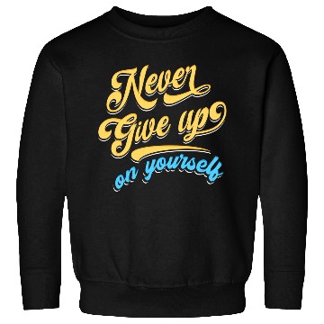 Discover Never Give Up On Yourself Sweatshirts