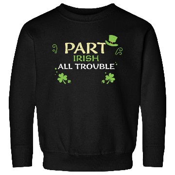 Discover Part Irish All Trouble Sweatshirts
