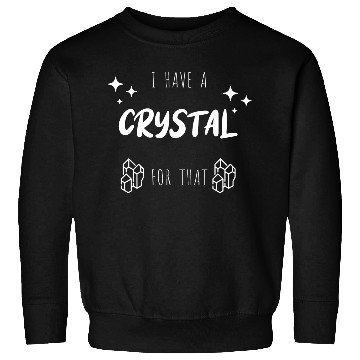 Discover "I Have A Crystal For That" Funny Sweatshirts