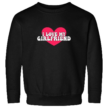 Discover I love my girlfriend Sweatshirts