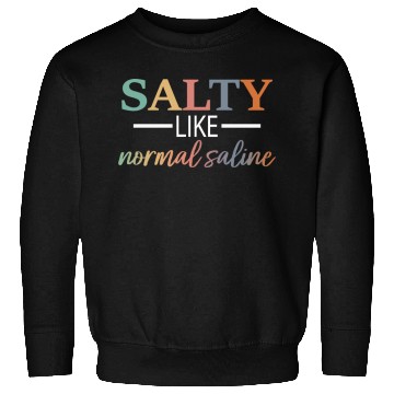 Discover Salty Like Normal Saline Sweatshirts