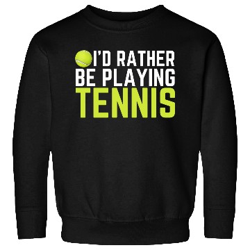 Discover I'd Rather Be Playing Tennis Sweatshirts