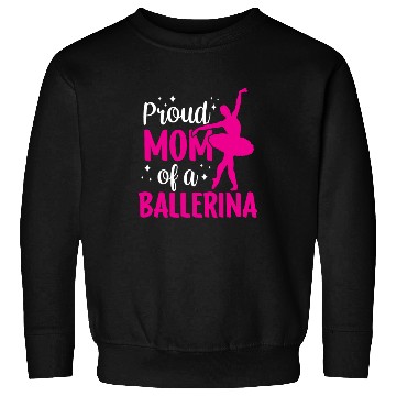 Discover Proud Mom Of A Ballerina Dancer Dance Ballet Sweatshirts