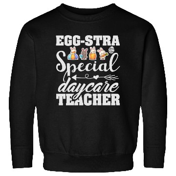 Discover Egg Stra Special Daycare Teacher Sweatshirts