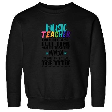 Discover Music Teacher Only Because Full Time Multi Tasking Sweatshirts