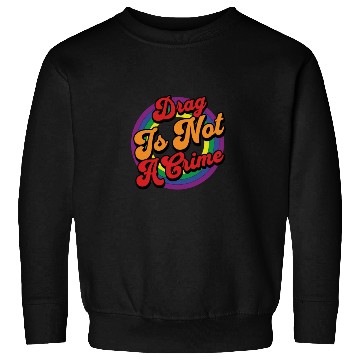 Discover Drag Is Not A Crime Pride Ally Sweatshirts
