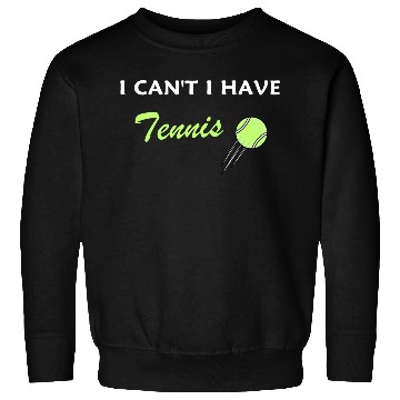 Discover I Can't I Have Tennis Sweatshirts