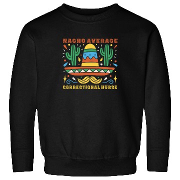 Discover Nacho Average Correctional Nurse Cinco De Mayo Sweatshirts