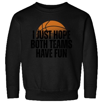 Discover Basketball I Just Hope Both Teams Have Fun Lovers Sweatshirts