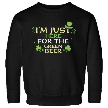 Discover I'm Just Here For The Green Beer Sweatshirts