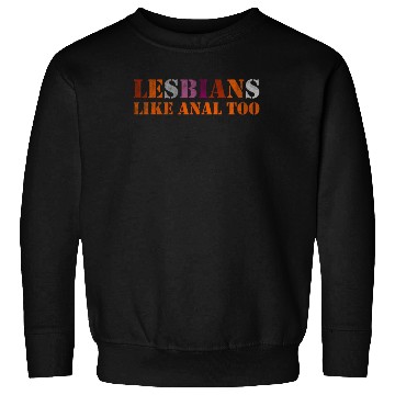 Discover Lesbians like anal too Sweatshirts