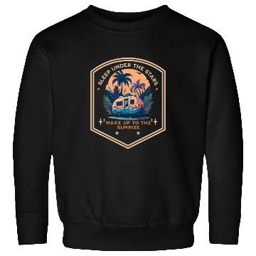 Discover Sleep under the stars wake up to the sunrise Sweatshirts