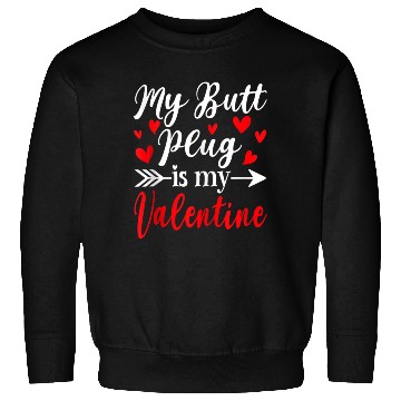 Discover My Butt Plug Is My Valentine Funny Humor Adults Sweatshirts