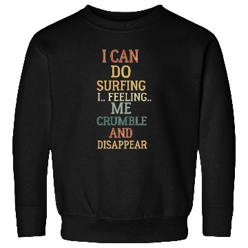 Discover I can do surfing i feeling me crumble and disappea Sweatshirts