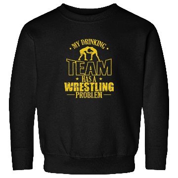 Discover My Drinking Team has a Wrestling Problem Sweatshirts