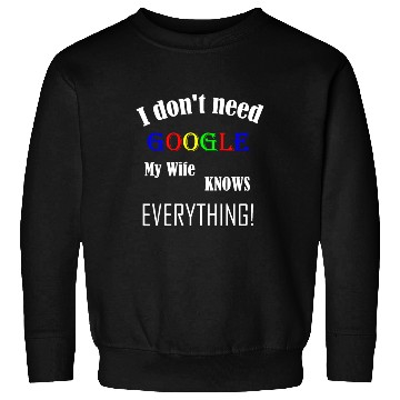 Discover Mens I don't need GOOGLE my Wife knows everything! Sweatshirts